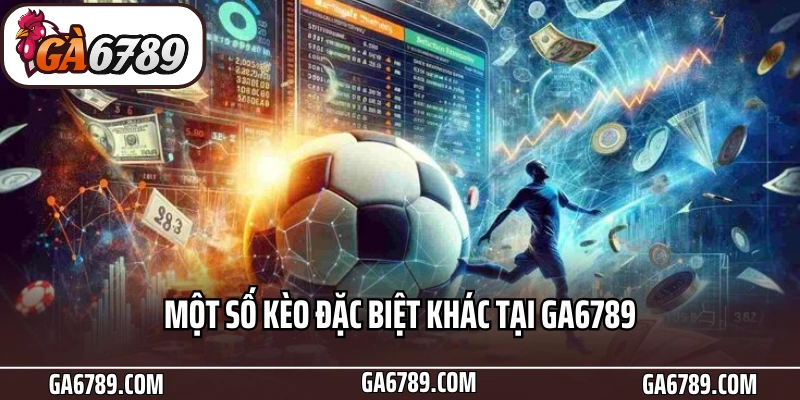 Một số kèo đặc biệt khác tại Ga6789